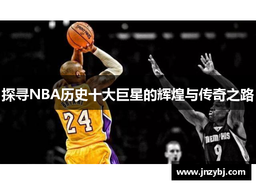 探寻NBA历史十大巨星的辉煌与传奇之路