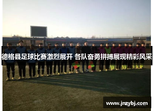 德格县足球比赛激烈展开 各队奋勇拼搏展现精彩风采