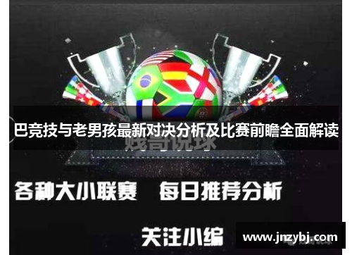 巴竞技与老男孩最新对决分析及比赛前瞻全面解读