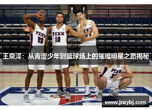 王泉泽：从青涩少年到篮球场上的璀璨明星之路揭秘