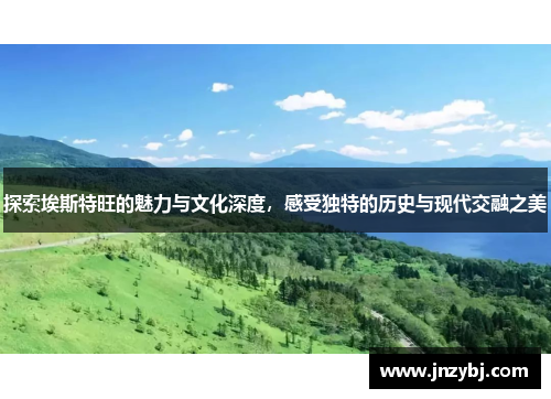 探索埃斯特旺的魅力与文化深度，感受独特的历史与现代交融之美