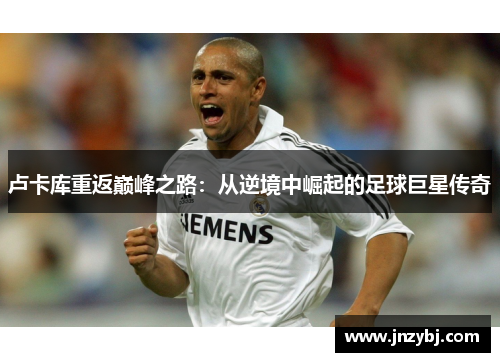 卢卡库重返巅峰之路：从逆境中崛起的足球巨星传奇